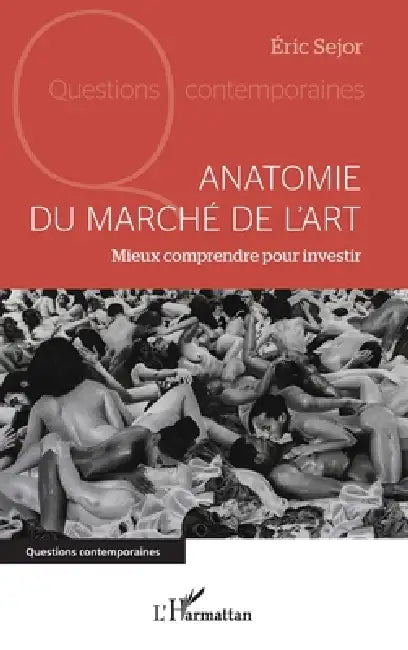 Anatomie du marché de l'art: Mieux comprendre pour investir by Eric Sejor