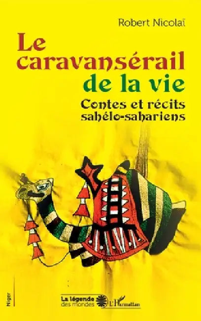 Le caravansérail de la vie: Contes et récits sahélo-sahariens by Robert Nicolaï