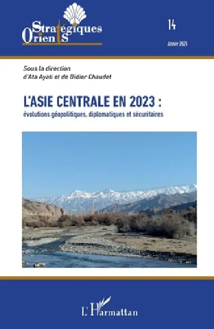L'Asie centrale en 2023: évolutions géopolitiques, diplomatiques et sécuritaires by Ata Ayati, Didier Chaudet
