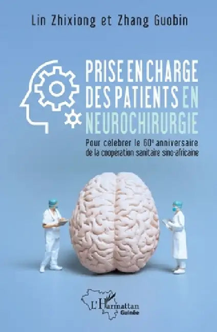 Prise en charge des patients en neurochirurgie: Pour célébrer le 60e anniversaire de la coopération sanitaire sino-africaine by Guobin Zhang, Zhixiong Lin