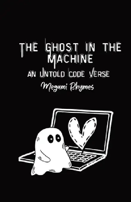 The Ghost in the Machine: An Untold Verse Code by Megami Rhymes