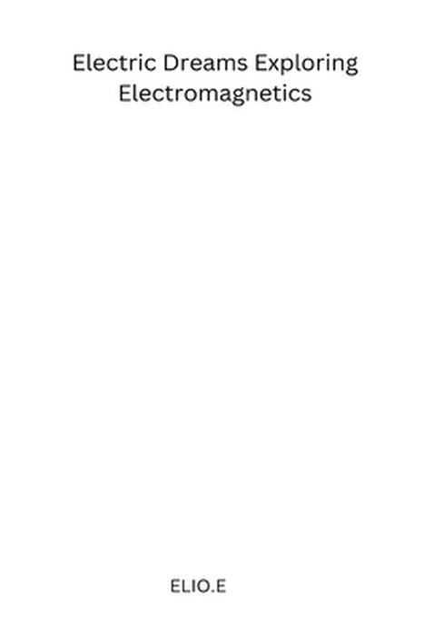 Electric Dreams Exploring Electromagnetics by Elio E