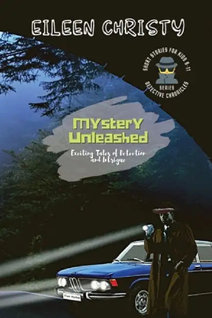 Mystery Unleashed-Exciting Tales of Detection and Intrigue: Short Stories for Kids Ages 9-11 by Eileen Christy