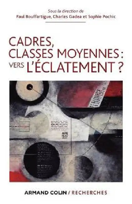 Cadres, classes moyennes: vers l'éclatement ? by Paul Bouffartigue, Charles Gadéa, Sophie Pochic