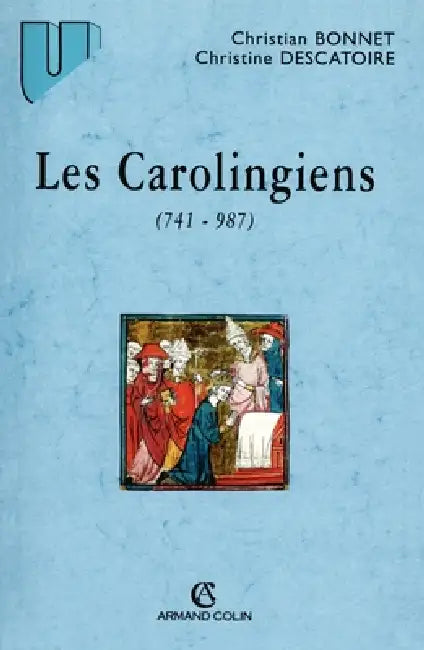 Les Carolingiens (741-987) by Christian Bonnet, Christine Descatoire