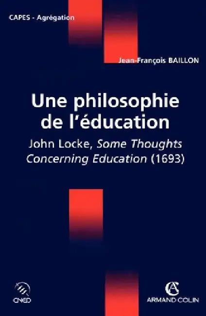 Une philosophie de l'éducation - John Locke, Some Thoughts Concerning Education (1693): John Locke, Some Thoughts Concerning Education (1693) by Jean-François Baillon