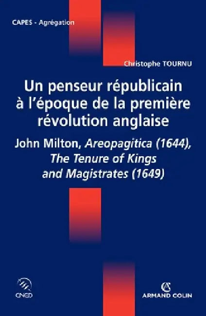 Un penseur républicain à l'époque de la première révolution anglaise: John Milton, Aeropagitica (1644), The Tenure of Kings and Magistrates (1649) by Christophe Tournu