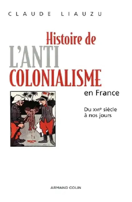 Histoire de l'anticolonialisme en France: Du XVIe siècle à nos jours by Claude Liauzu