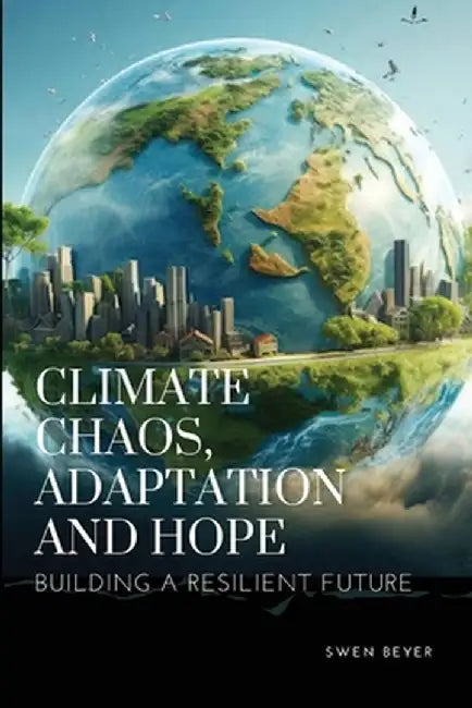 Climate Chaos, Adaptation, and Hope by Beyer Swen