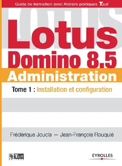 Lotus Domino 8.5 Administration: Tome 1: Installation et configuration by Joucla, Frédérique