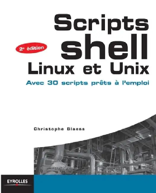 Scripts Shell Linux et Unix: Avec 30 scripts prêts à l'emploi. by Blaess, Christophe