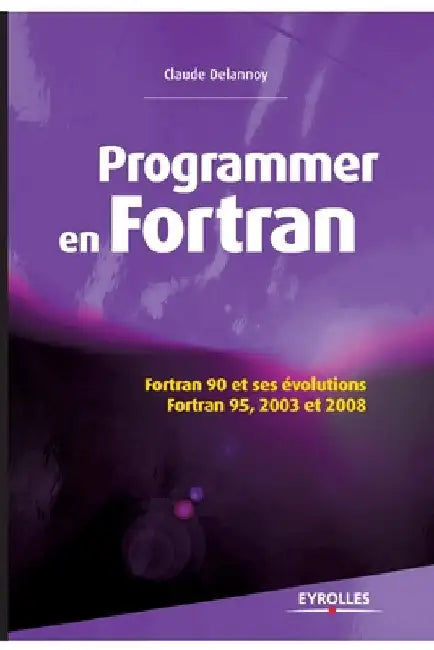 Programmer en Fortran: Fortran 90 et ses évolutions - Fortran 95, 2003 et 2008. by Delannoy, Claude