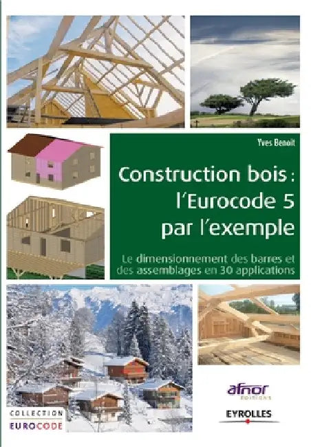 Construction bois: l'Eurocode 5 par l'exemple: Le dimensionnement des barres et des assemblages en 30 applications. by Benoit, Yves