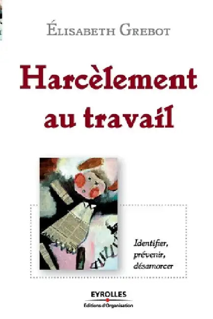 Harcèlement au travail: Identier, prévenir, désamorcer by Grebot, Elisabeth