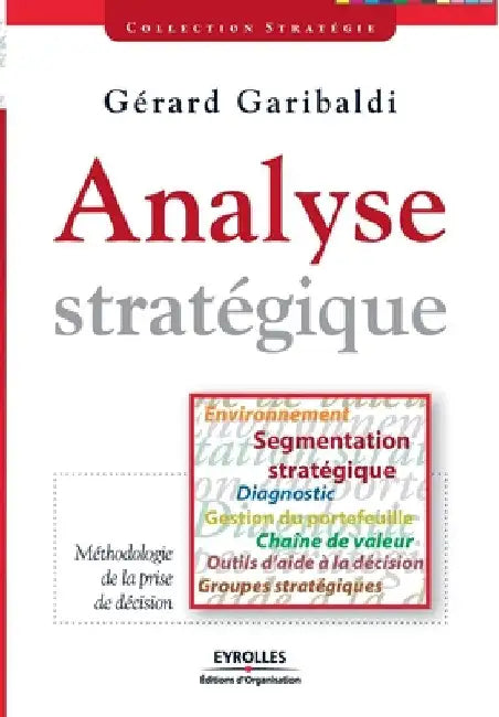 Analyse stratégique: Environnement, segmentation stratégique, diagnostic, gestion du portefeuille, chaîne de valeur, outils d'aide à la déc by Garibaldi, Gérard