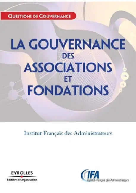 La gouvernance des associations et fondations: Institut Français des Administrateurs by Ifa