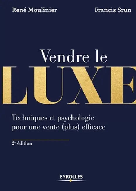 Vendre de luxe: Techniques et psychologie pour une vente (plus) efficace by René Moulinier, Francis Srun