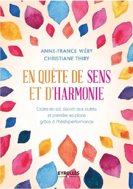 En quête de sens et d'harmonie: Croire en soi, s'ouvrir aux autres et prendre sa place grâce à l'hédoperformance by Wry, Anne-France