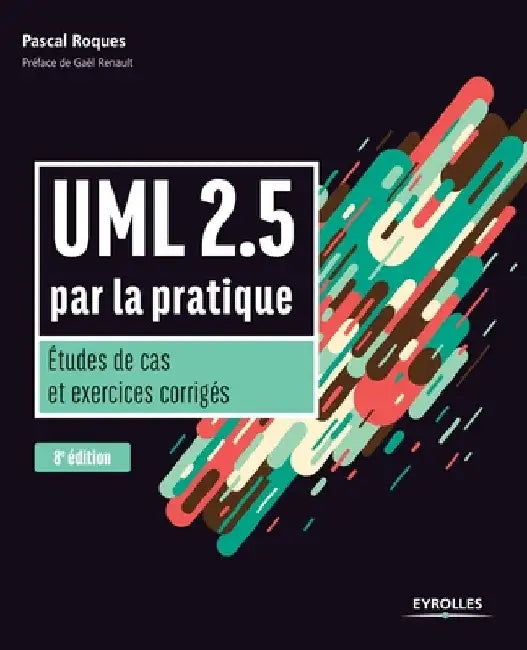 UML 2.5 par la pratique: Etudes de cas et exercices corrigés by Roques, Pascal