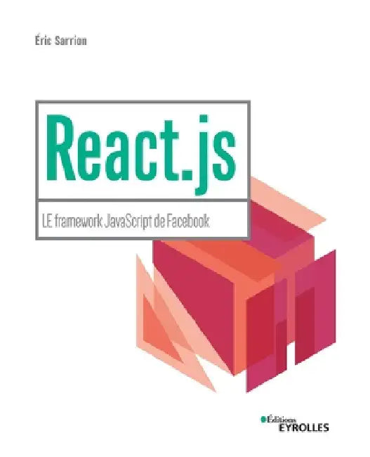 React.js: LE framework JavaScript de Facebook by Sarrion, Éric