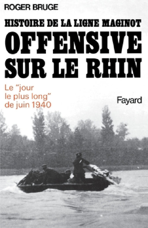 Histoire de la ligne Maginot. Offensive sur le Rhin by Bruge-R