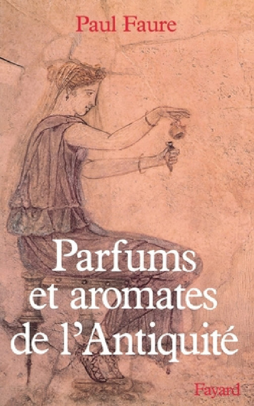 Parfums et aromates dans l'Antiquité by Faure-P