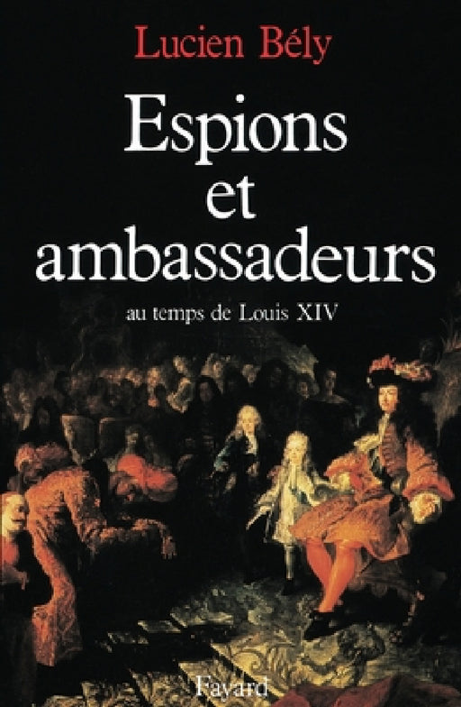 Espions et ambassadeurs au temps de Louis XIV by Bely-L