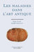 Les maladies dans l'art antique by Danielle Gourevitch, Mirko D. Grmek