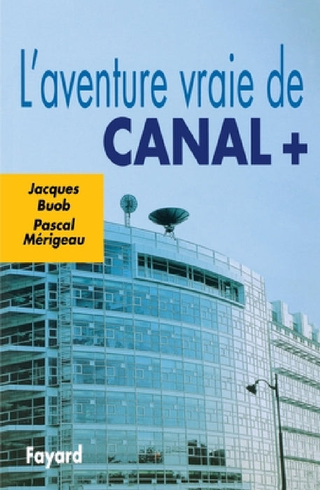 L'Aventure vraie de Canal + by Jacques Buob, Pascal Mérigeau