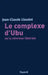 Le complexe d'Ubu ou la névrose libérale by Liaudet-J C.