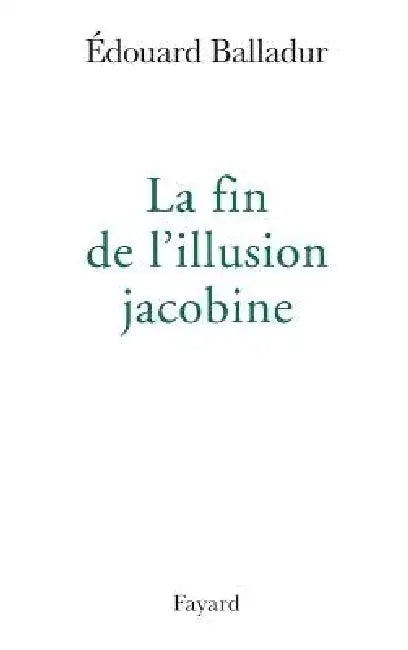La fin de l'illusion jacobine by Edouard Balladur