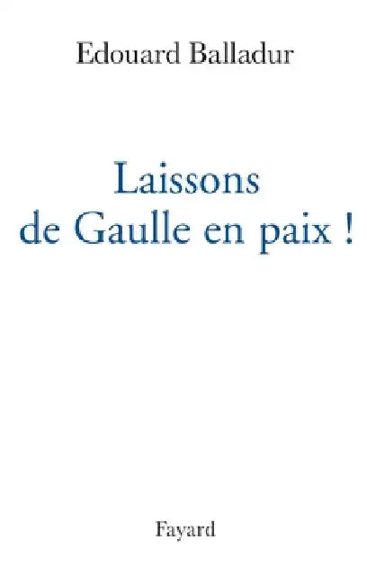 Laissons de Gaulle en paix ! by Edouard Balladur
