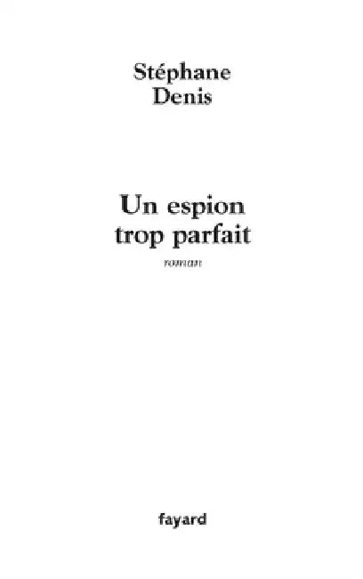 Un espion trop parfait by Stéphane Denis