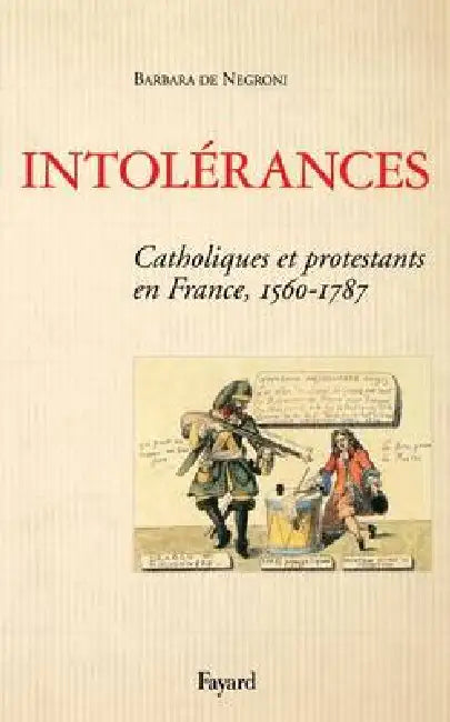 Intolérances: Catholiques et Protestants en France 1560-1787 by Barbara de Negroni