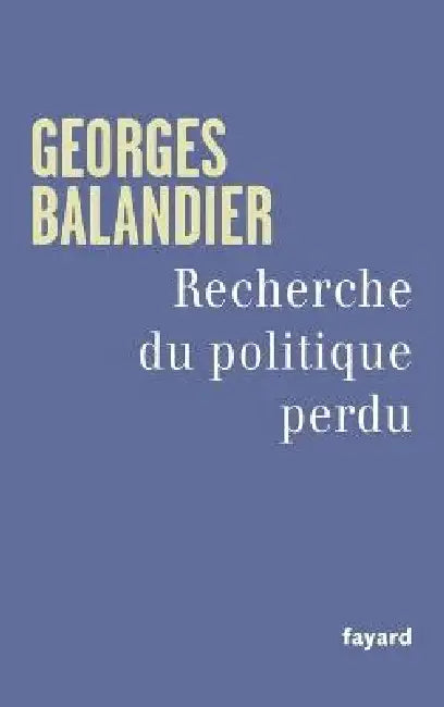 Recherche du politique perdu by Georges Balandier
