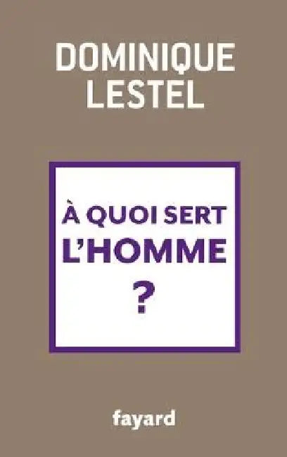 A quoi sert l'homme ? by Dominique Lestel