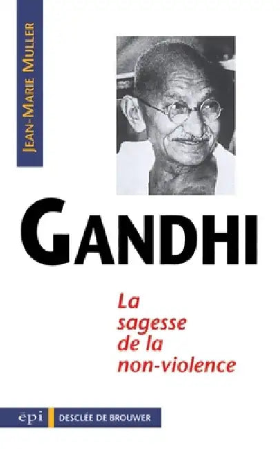 Gandhi, sagesse de la non-violence by Jean-Marie Muller