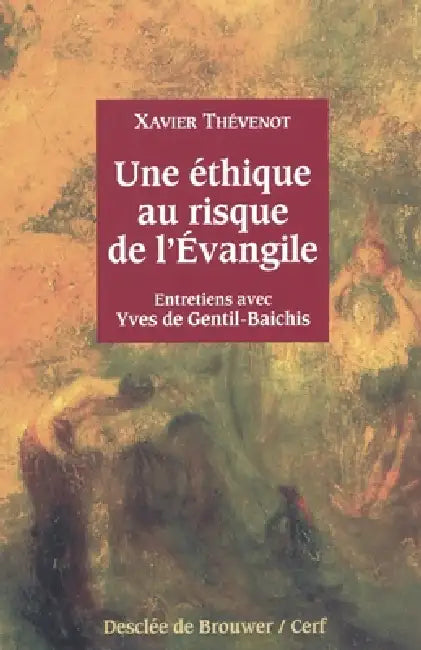 Une éthique au risque de l'Evangile: Entretiens by Yves De Gentil-Baichis, Xavier Thévenot