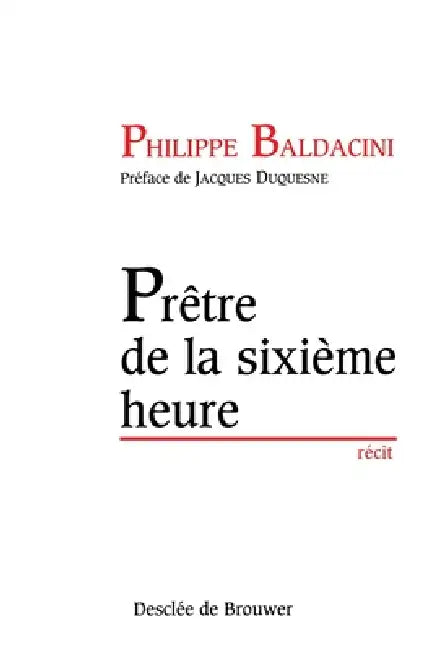 Prêtre de la sixième heure by Jacques Duquesne, Philippe Baldacini