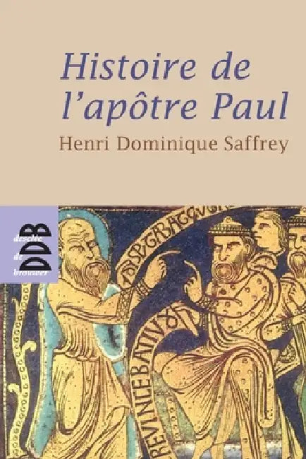 Histoire de l'apôtre Paul: Ou faire chrétien le monde by Henri Dominique Saffrey