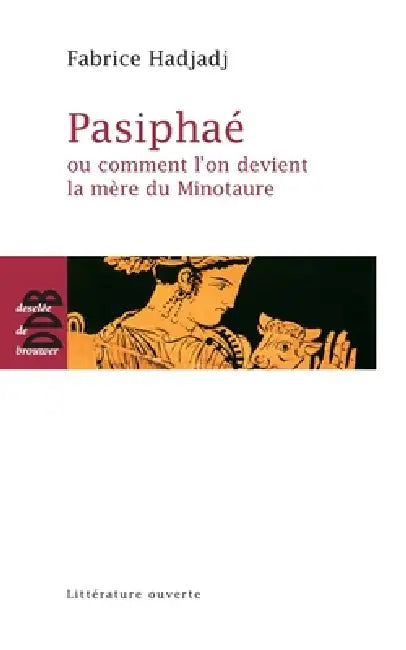 Pasiphaé: Ou comment l'on devient la mère du Minotaure by Fabrice Hadjadj