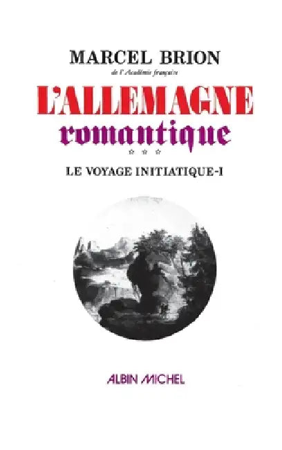 L'Allemagne romantique - tome 3: Le Voyage initiatique 1 by Marcel Brion