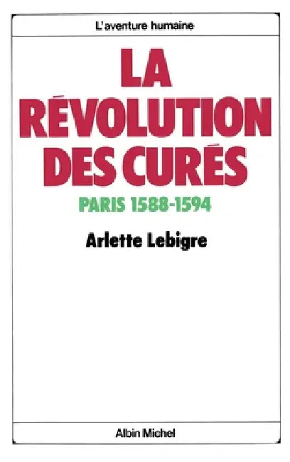 La Révolution des curés: Paris 1588-1594 by Arlette Lebigre