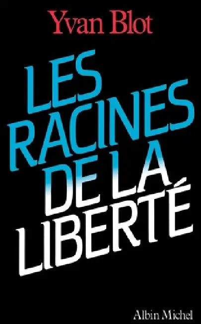 Les Racines de la liberté by Yvan Blot