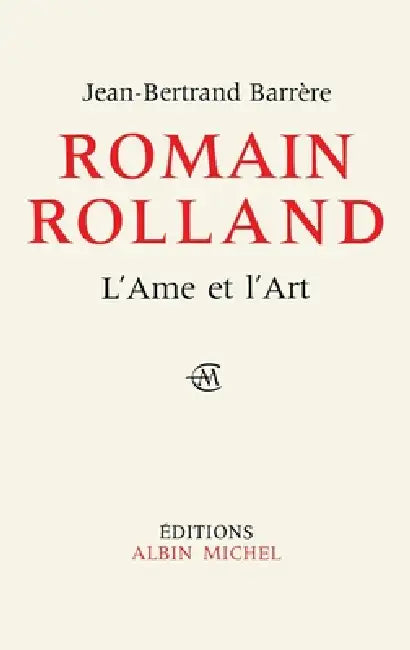 Romain Rolland, l'âme et l'art by Jean-Bertrand Barrere