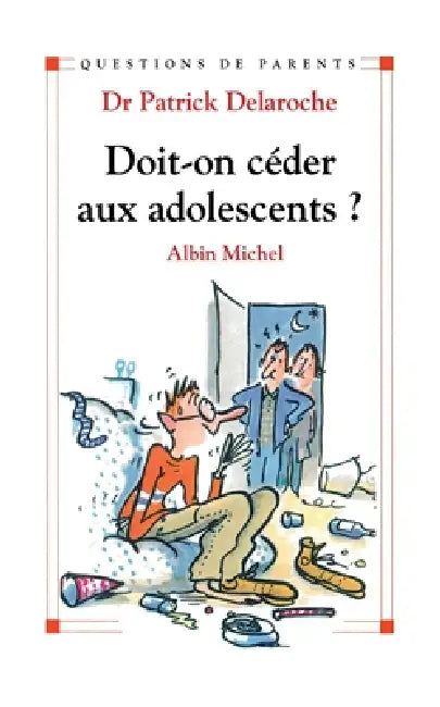 Doit-on céder aux adolescents ? by Docteur Patrick Delaroche