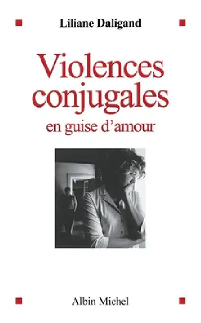 Violences conjugales en guise d'amour by Liliane Daligand