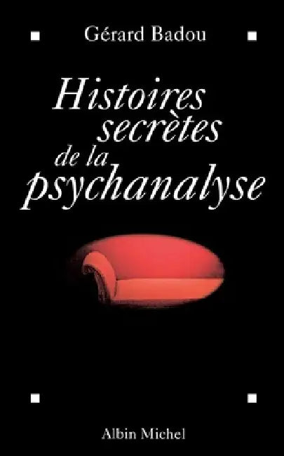 Histoires secrètes de la psychanalyse by Gérard Badou