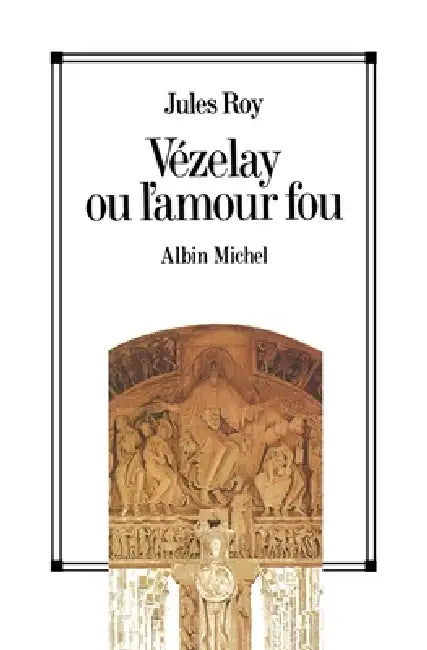 Vézelay ou l'amour fou by Jules Roy