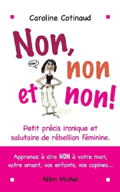 Non, non et non !: Petit précis ironique et salutaire de rébellion féminine by Caroline Cotinaud